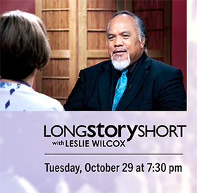 Long Story Short with Leslie Wilcox: Lopaka Kapanui airs Tuesday, October 29 at 7:30 pm