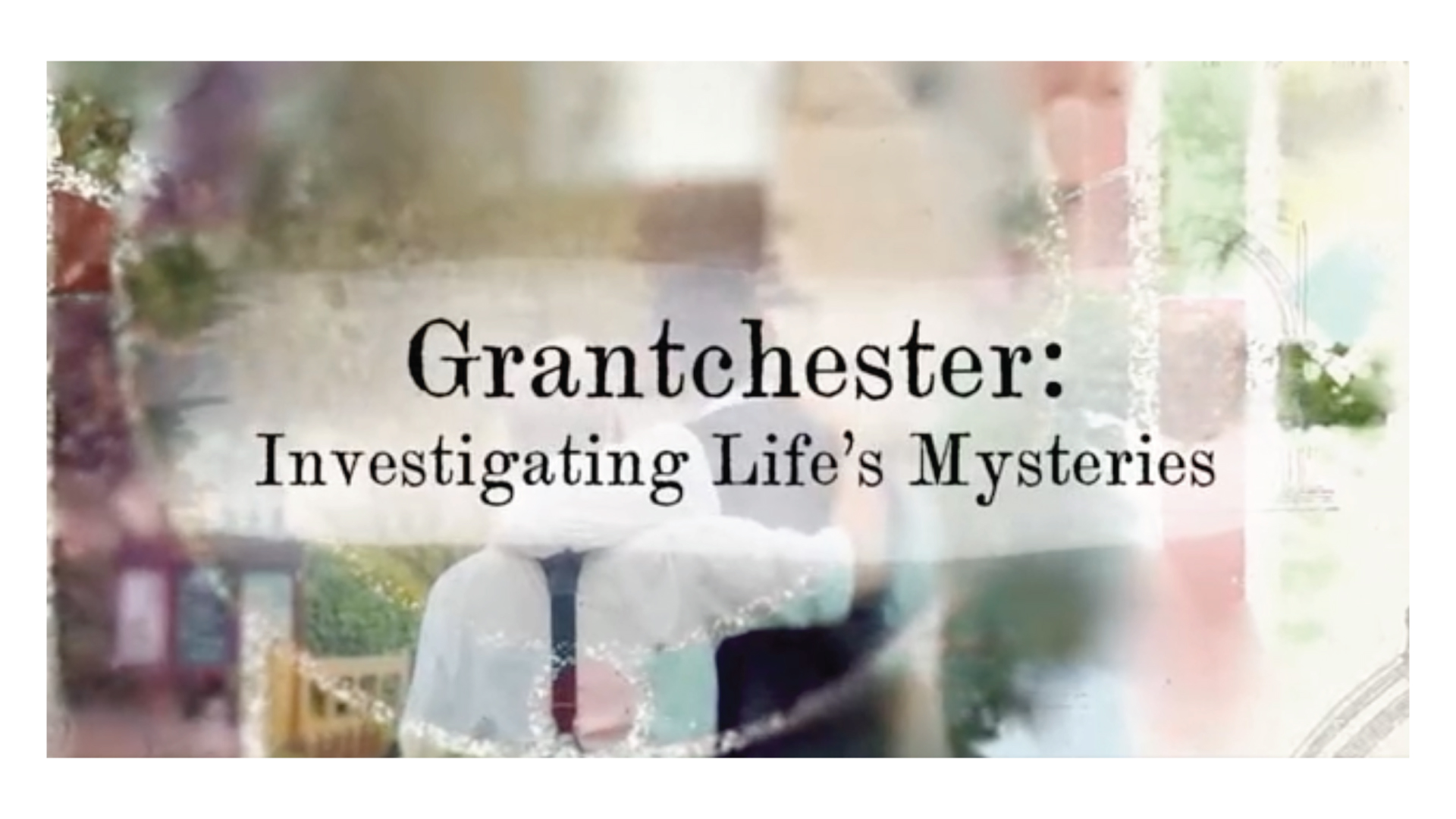 GRANTCHESTER: INVESTIGATING LIFE&#8217;S MYSTERIES
